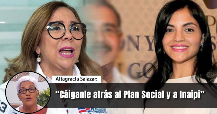 Video | Altagracia Salazar: «Cáiganle atrás al Plan Social y a Inaipi»