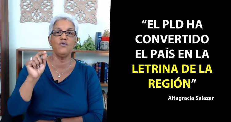 Altagracia Salazar: ‘El PLD ha convertido el país en la letrina de la región’