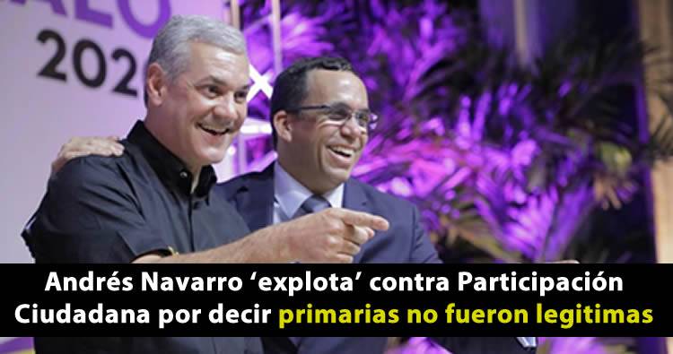 Andrés Navarro ‘explota’ contra Participación Ciudadana por decir primarias no fueron legitimas