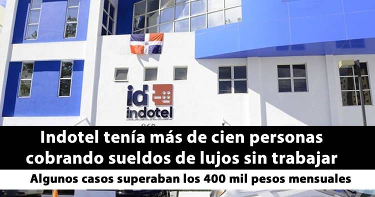 Indotel tenía más de cien personas cobrando sueldos de lujos sin trabajar