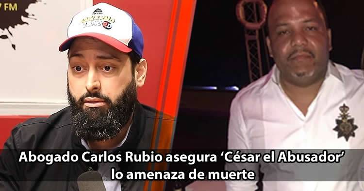 Abogado Carlos Rubio asegura ‘César el Abusador’ lo amenaza de muerte