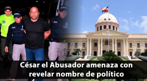 César El Abusador amenaza con revelar nombre de político de ‘alto nivel’, si no sueltan a su mujer