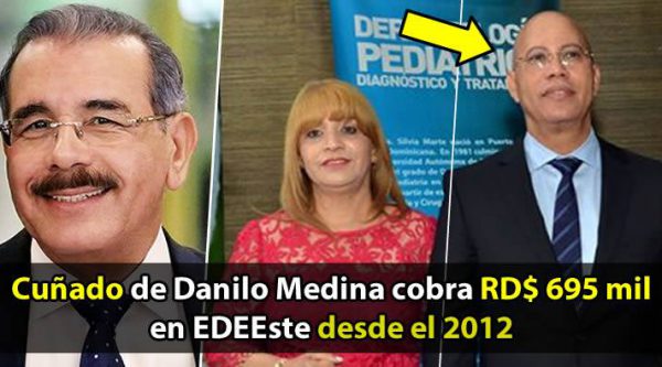 Cuñado de Danilo Medina cobra RD$ 695 mil en EDEEste desde el 2012