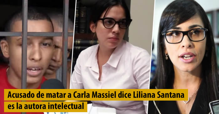 Acusado de matar a Carla Massiel dice Liliana Santana es la autora intelectual y existe complicidad con Olga Diná Llaverias