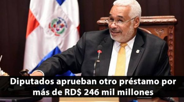 Diputados aprueban otro préstamo por más de RD$ 246 mil millones