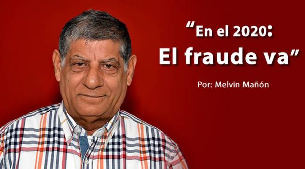 En el 2020: el fraude va. Por Melvin Mañón.