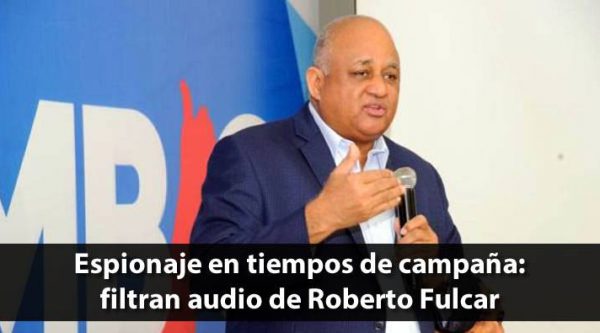 Espionaje en tiempos de campaña: filtran audio de Roberto Fulcar con Dío Astacio