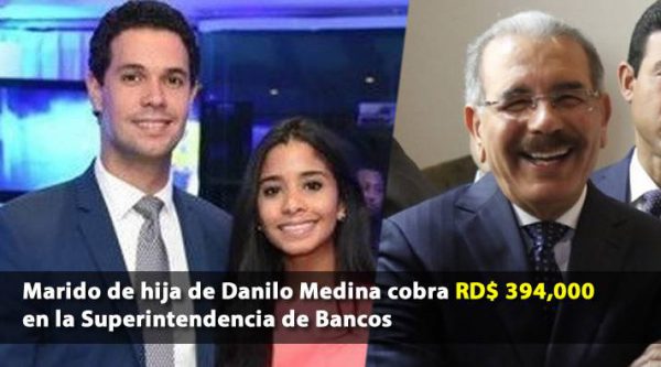 Esposo de hija de Danilo Medina cobra RD$ 394,000 en la Superintendencia de Bancos