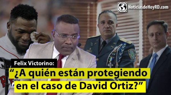 Felix Victorino: A quién están protegiendo en el caso David Ortiz..?