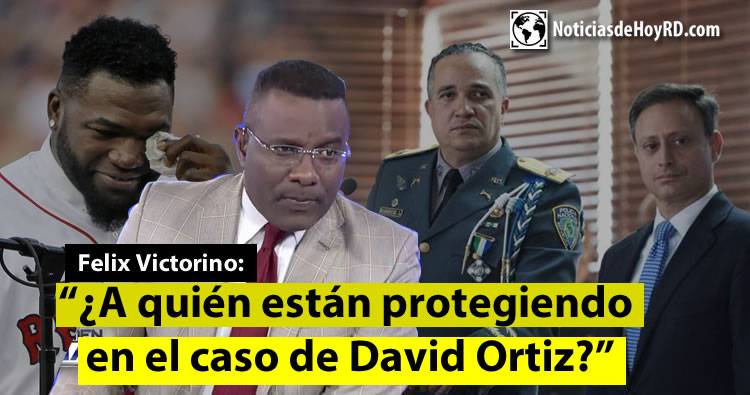 Felix Victorino: A quién están protegiendo en el caso David Ortiz..?