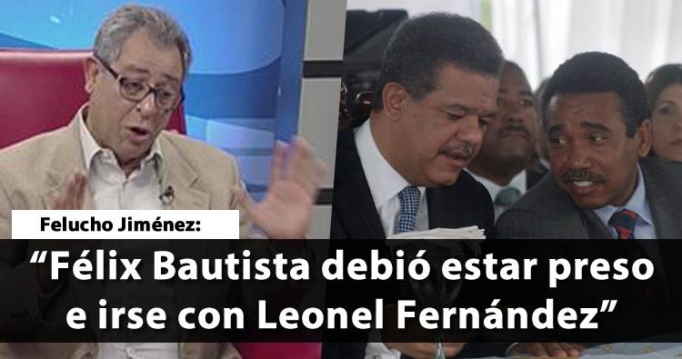 Video: Felucho Jiménez: ‘Félix Bautista debió estar preso e irse con Leonel Fernández’