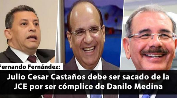 Fernando Fernández dice Julio Cesar Castaños debe ser sacado de la JCE por ser cómplice Danilo Medina