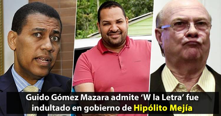 Guido Gómez Mazara admite ‘W la Letra’ fue indultado en gobierno de Hipólito Mejía [CDN]