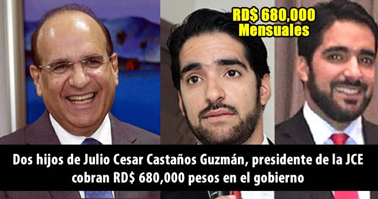 Dos hijos de Julio Cesar Castaños Guzmán, presidente de la JCE cobran 680,000 pesos en el gobierno
