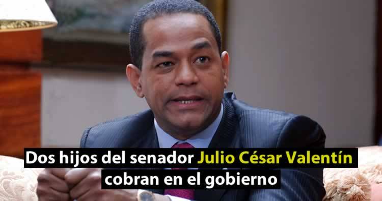 Dos hijos del senador Julio César Valentín cobran en el gobierno
