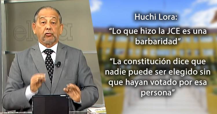 Huchi Lora: ‘Lo que hizo la JCE es una barbaridad’