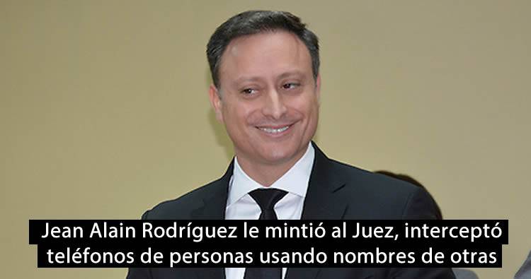 Jean Alain Rodríguez le mintió al Juez, interceptó teléfonos de personas usando nombres de otras