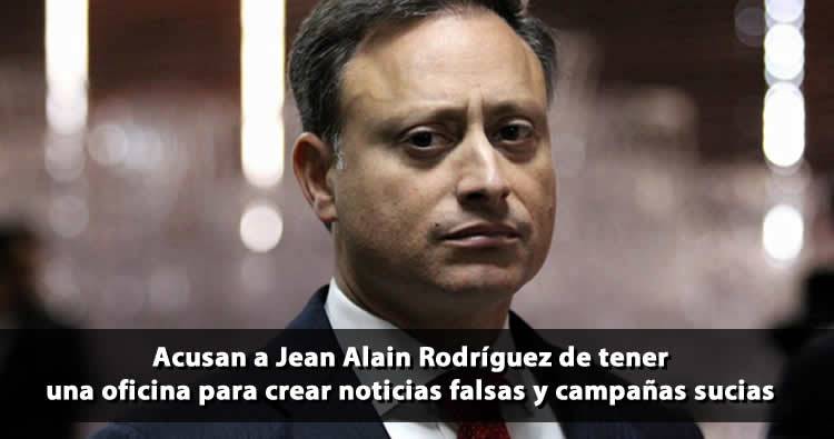 Acusan a Jean Alain Rodríguez de tener oficina para crear noticias falsas y campañas sucias