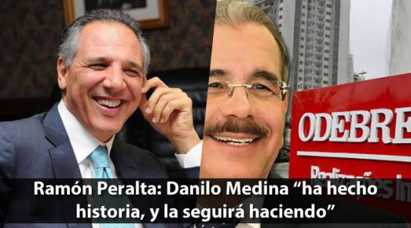 Ramón Peralta: Danilo Medina ‘ha hecho historia, y la seguirá haciendo’