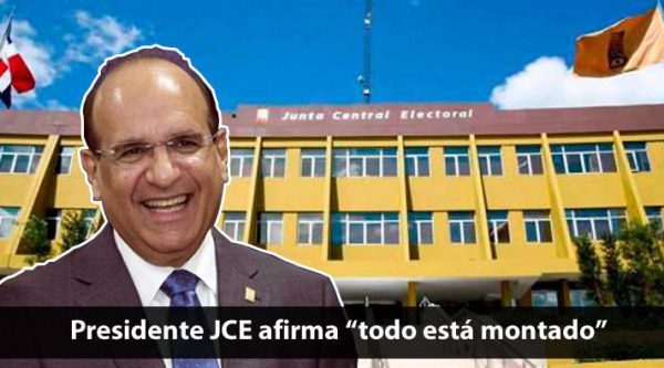 Presidente JCE afirma ‘todo está montado’