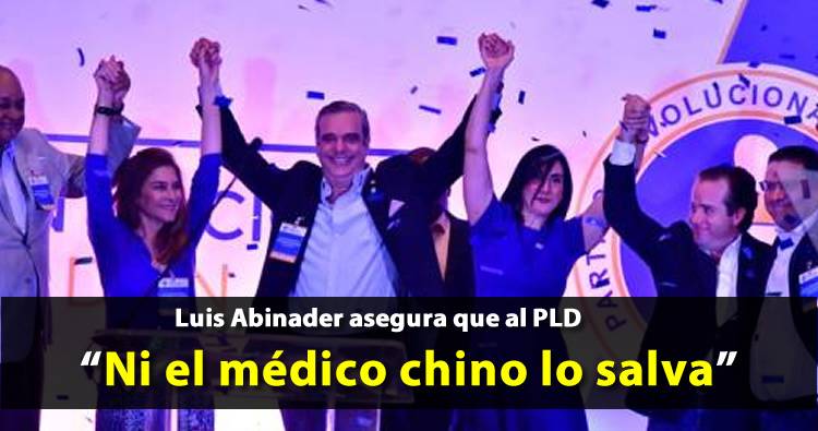 Luis Abinader asegura que al PLD ‘ni el médico chino lo salva’