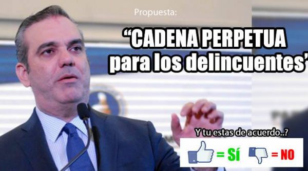 Luis Abinader propone ‘cadena perpetua’ para los delincuentes