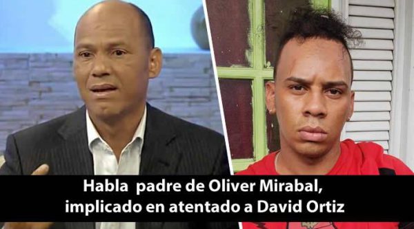 Habla el padre de Oliver Mirabal, implicado en atentado a David Ortiz