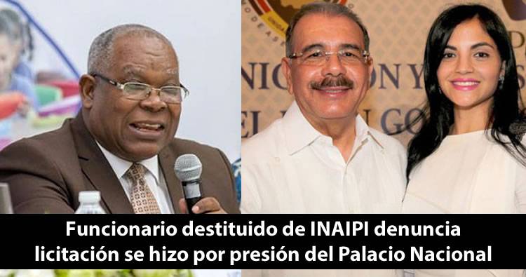 Funcionario destituido de INAIPI denuncia licitación fraudulenta se hizo por presión del Palacio Nacional