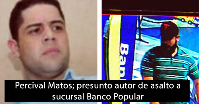 Percival Matos; presunto autor de asalto a sucursal Banco Popular en Plaza Lama