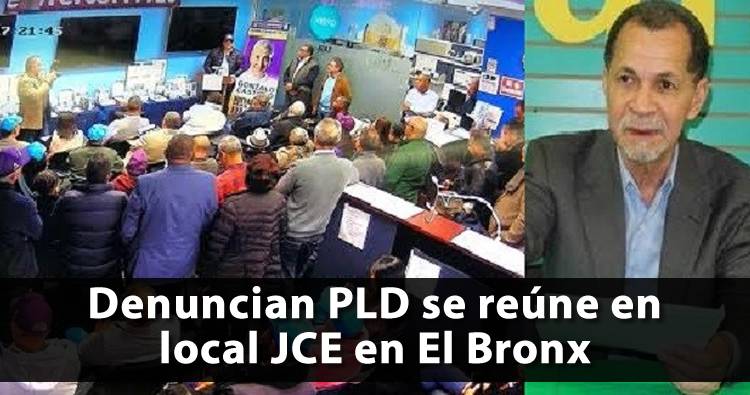 Denuncian PLD se reúne en local JCE en El Bronx