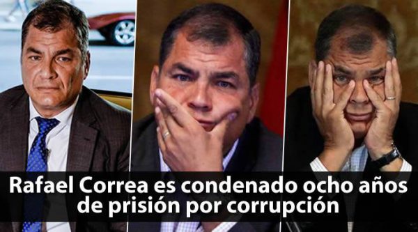 Rafael Correa, expresidente de Ecuador es condenado ocho años de prisión por corrupción