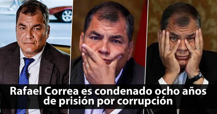 Rafael Correa, expresidente de Ecuador es condenado ocho años de prisión por corrupción
