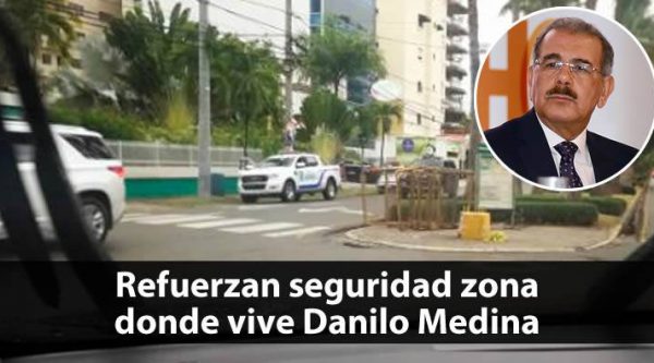 Refuerzan seguridad zona donde vive presidente Danilo Medina