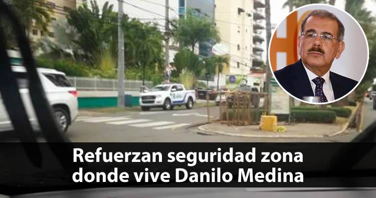 Refuerzan seguridad zona donde vive presidente Danilo Medina