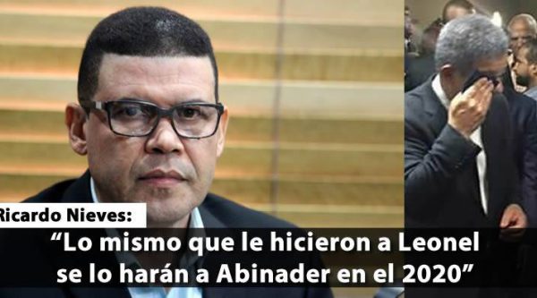 Ricardo Nieves: ‘Lo mismo que le hicieron a Leonel se lo harán a Abinader en el 2020’