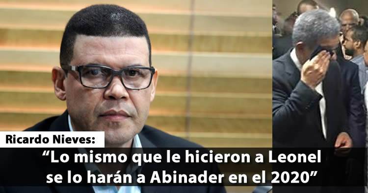 Ricardo Nieves: ‘Lo mismo que le hicieron a Leonel se lo harán a Abinader en el 2020’