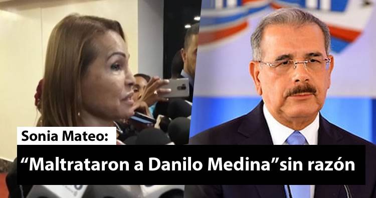 Video: Sonia Mateo dice que ‘maltrataron a Danilo Medina’ sin razón