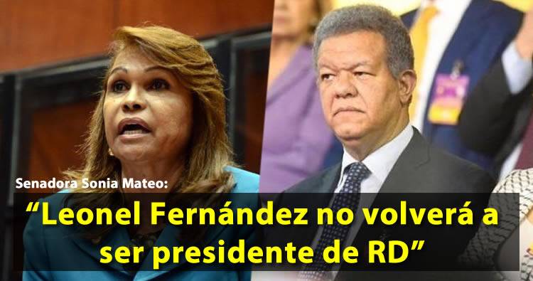 Sonia Mateo: «Leonel Fernández no volverá a ser presidente del país jamás en la vida»