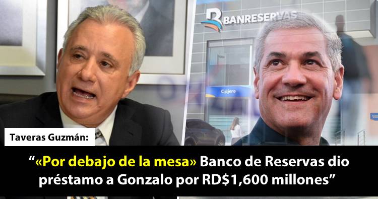 Video: Taveras Guzmán denuncia Banco de Reservas dio préstamo a Gonzalo por RD$1,600 millones «por debajo de la mesa»