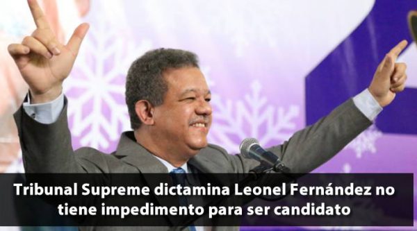 Tribunal Supreme dictamina Leonel Fernández no tiene impedimento para ser candidato