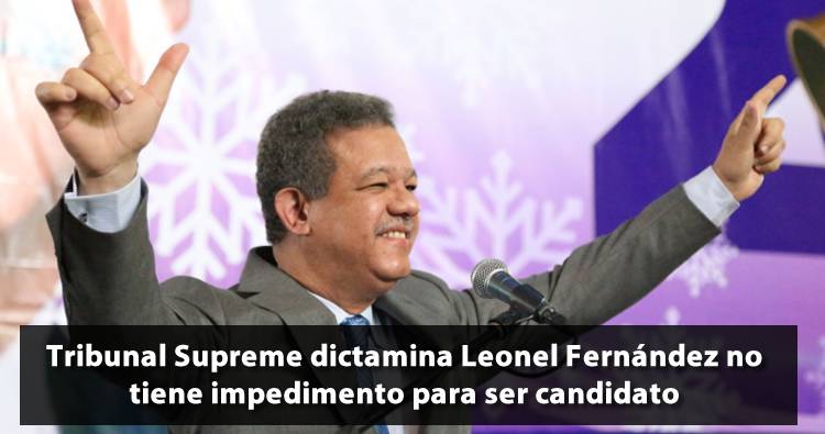 Tribunal Supreme dictamina Leonel Fernández no tiene impedimento para ser candidato