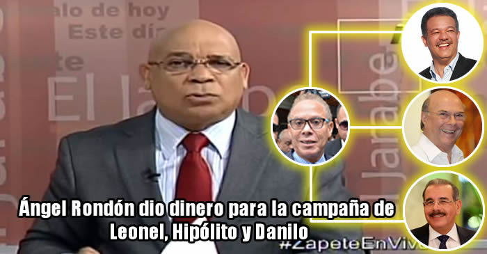 Marino Zapete afirma Ángel Rondón dio dinero para la campaña de Leonel, Hipólito y Danilo Medina