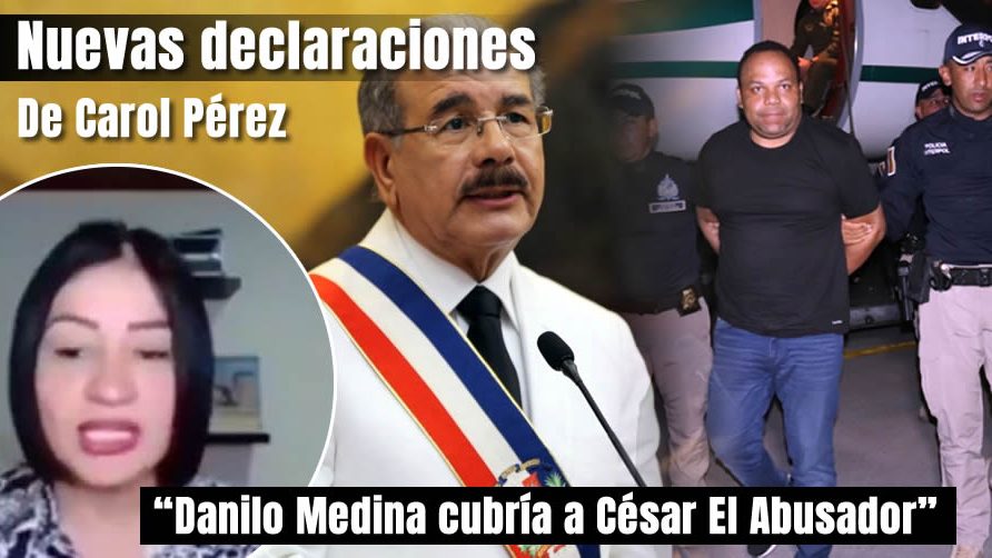 Video: Nuevas declaraciones de Carol Pérez sobre Danilo Medina y Cesar el Abusador
