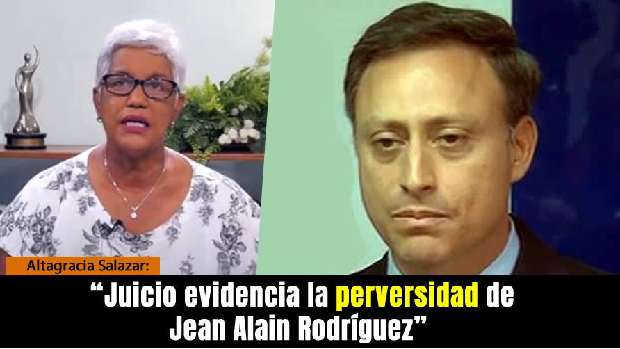 Video: Juicio evidencia la perversidad de Jean Alain Rodríguez | Altagracia Salazar