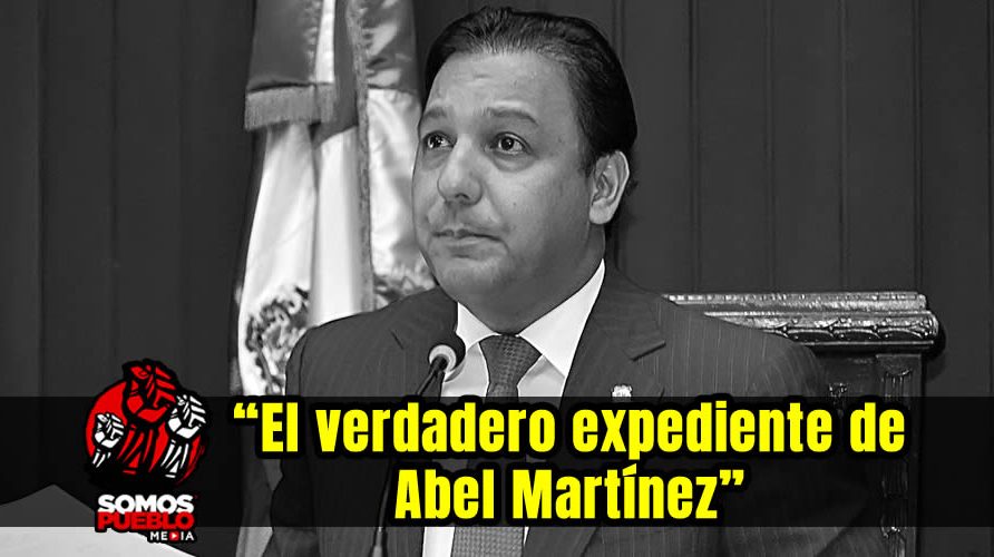 Somos Pueblo: «El verdadero expediente de Abel Martínez»