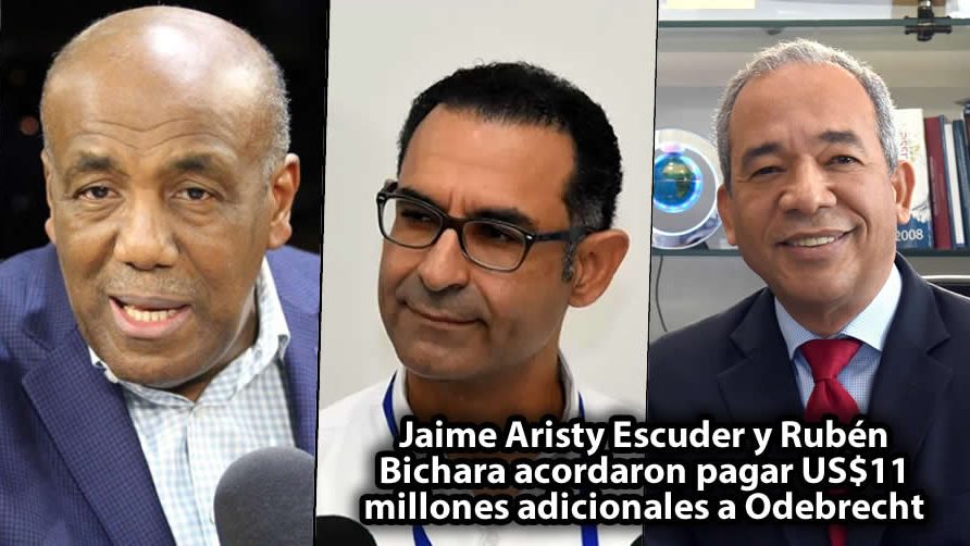 Revelan que Jaime Aristy Escuder y Rubén Bichara acordaron pagar US$11 millones adicionales a Odebrecht