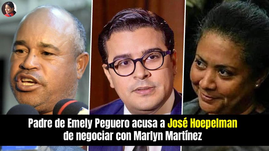 Video: Padre de Emely Peguero dice José Hoepelman se habría vendido a Marlin Martínez