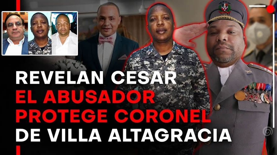 Video: Revelan César El Abusador protege al Coronel de Villa Altagracia