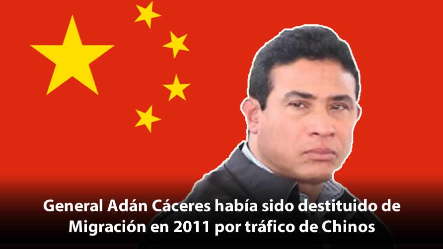 General Adán Cáceres había sido destituido de Migración en 2011 por tráfico de Chinos