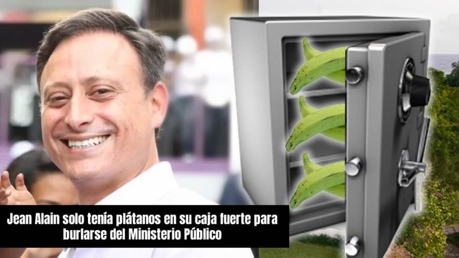Jean Alain Rodríguez solo tenía plátanos en su caja fuerte para burlarse del Ministerio Público, sabía que lo allanarían